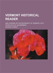Vermont historical reader; and lessons on the geography of Vermont, with notes on civil government,1130521753,9781130521757