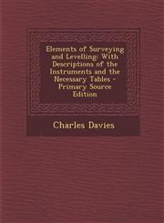 Elements of Surveying and Levelling With Descriptions of the Instruments and the Necessary Tables - Primary Source Edition,1294310569,9781294310563