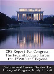 Crs Report for Congress The Federal Budget: Issues for Fy2013 and Beyond,1295274353,9781295274352