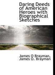 Daring Deeds of American Heroes with Biographical Sketches,1113927771,9781113927774