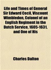 Life and Times of General Sir Edward Cecil, Viscount Wimbledon, Colonel of an English Regiment in the Dutch Service, 1605-1631, and One of His,115153501X,9781151535016