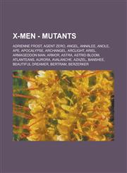 X-Men - Mutants Adrienne Frost, Agent Zero, Angel, Annalee, Anole, Ape, Apocalypse, Archangel, Arclight, Ariel, Armageddon Man, Armor, Astra, Astrid Bloom, Atlanteans, Aurora, Avalanche, Azazel, Banshee, Beautiful Dreamer, Bertram, Berzerker,1234766590,9781234766597
