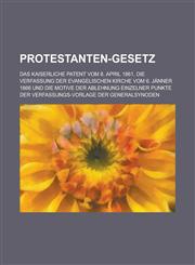 Protestanten-Gesetz; Das Kaiserliche Patent Vom 8. April 1861, Die Verfassung Der Evangelischen Kirche Vom 6. Janner 1866 Und Die Motive Der Ablehnung,1234625083,9781234625085