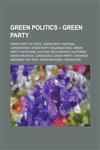 Green Politics - Green Party Green Party by state, Green Party National Conventions, Green Party organizations, Green Party politicians, Avocado Declaration, California Green Archives, Carbondale Green Party Congress, Greening the West,1234787601,9781234787608