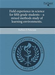 Field experience in science for fifth grade students---a mixed methods study of learning environments.,1243731532,9781243731531