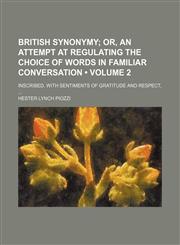 British Synonymy (Volume 2); Or, an Attempt at Regulating the Choice of Words in Familiar Conversation. Inscribed, With Sentiments of Gratitude and Respect,115396743X,9781153967433
