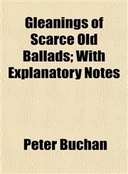 Gleanings of Scarce Old Ballads; With Explanatory Notes,1154717127,9781154717129
