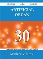 Artificial organ 30 Success Secrets - 30 Most Asked Questions On Artificial organ - What You Need To Know,1488525811,9781488525810