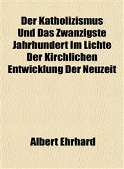 Der Katholizismus Und Das Zwanzigste Jahrhundert Im Lichte Der Kirchlichen Entwicklung Der Neuzeit,1152023314,9781152023314