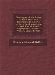 Genealogies of the Potter Families and Their Descendants in America to the Present Generation With Historical and Biographical Sketches - Primary Sou,1293820539,9781293820537