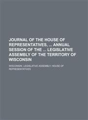 Journal of the House of Representatives, Annual Session of the Legislative Assembly of the Territory of Wisconsin,1151180467,9781151180469