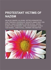 Protestant Victims of Nazism Wilhelm Canaris, Kaj Munk, Dietrich Bonhoeffer, Carl Friedrich Goerdeler, Helmuth James Graf Von Moltke, Hans Ehrenber,1155580915,9781155580913
