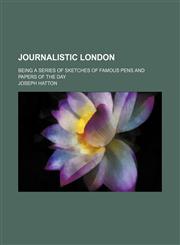 Journalistic London; Being a Series of Sketches of Famous Pens and Papers of the Day,1150673427,9781150673429