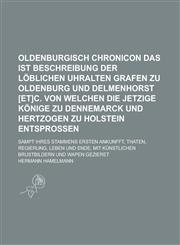 Oldenburgisch Chronicon Das ist Beschreibung Der Löblichen Uhralten Grafen zu Oldenburg und Delmenhorst [et]c. Von welchen die jetzige Könige zu Dennemarck und Hertzogen zu Holstein entsprossen; Sampt Ihres Stammens ersten Ankunfft,,1236911296,9781236911292