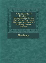 Vital Records of Newbury, Massachusetts, to the End of the Year 1849 Marriages and Deaths - Primary Source Edition,1295703920,9781295703920