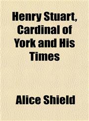 Henry Stuart, Cardinal of York and His Times,1152212826,9781152212824