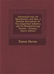 Galvanized Iron Its Manufacture and Uses. a Detailed Description of This Important Industry and Its Manufacturing Process - Primary Source Edition,1294281755,9781294281757