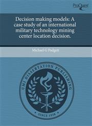 Decision making models A case study of an international military technology mining center location decision.,1243735953,9781243735959