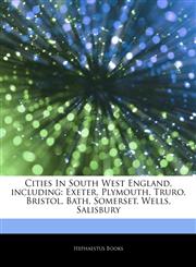 Articles On Cities In South West England, including Exeter, Plymouth, Truro, Bristol, Bath, Somerset, Wells, Salisbury,1242877894,9781242877896