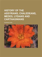 History of the Assyrians, Chaledeans, Medes, Lydians and Carthaginians,1150027053,9781150027055