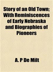 Story of an Old Town; With Reminiscences of Early Nebraska and Biographies of Pioneers,1154965309,9781154965308