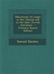 Babylonian oil magic in the Talmud and in the later Jewish literature  - Primary Source Edition,1293407283,9781293407288