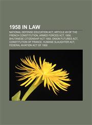 1958 in law National Defense Education Act, Article 49 of the French Constitution, Armed Forces Act, 1958, Bhutanese Citizenship Act 1958,115602143X,9781156021439