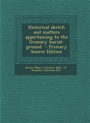 Historical Sketch and Matters Appertaining to the Granary Burial-Ground,1289797803,9781289797805