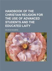 Handbook of the Christian religion for the use of advanced students and the educated laity,1154723003,9781154723007