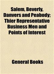 Salem, Beverly, Danvers and Peabody; Thier Representative Business Men and Points of Interest,115314378X,9781153143783