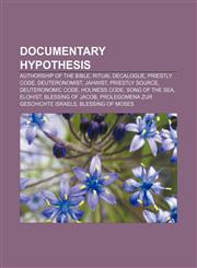Documentary hypothesis Authorship of the Bible, Ritual Decalogue, Priestly Code, Deuteronomist, Jahwist, Priestly source, Deuteronomic Code,1155441303,9781155441306