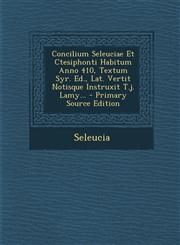 Concilium Seleuciae Et Ctesiphonti Habitum Anno 410, Textum Syr. Ed., Lat. Vertit Notisque Instruxit T.J. Lamy... - Primary Source Edition,1295483858,9781295483853