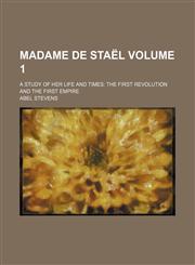 Madame de Staël; a study of her life and times the first revolution and the first empire Volume 1,1150776889,9781150776885