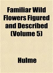 Familiar Wild Flowers Figured and Described (Volume 5),1152536516,9781152536517