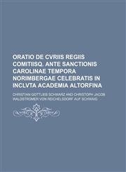 Oratio De Cvriis Regiis Comitiisq. Ante Sanctionis Carolinae Tempora Norimbergae Celebratis In Inclvta Academia Altorfina,1236617053,9781236617057