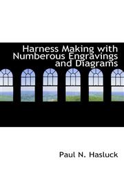 Harness Making with Numberous Engravings and Diagrams,1110467303,9781110467303