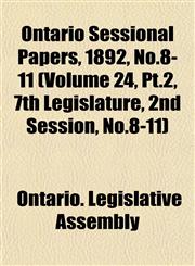 Ontario Sessional Papers, 1892, No.8-11 (Volume 24, Pt.2, 7th Legislature, 2nd Session, No.8-11),1153408376,9781153408370