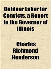 Outdoor Labor for Convicts, a Report to the Governor of Illinois,1152573721,9781152573727