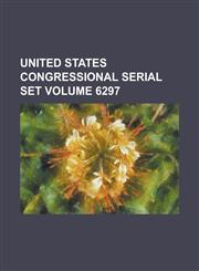 United States Congressional Serial Set Volume 6297,1234053853,9781234053857