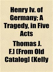 Henry IV. of Germany; A Tragedy, in Five Acts,1153240807,9781153240802