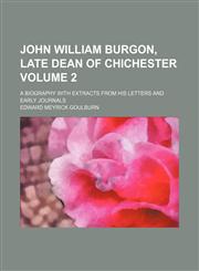 John William Burgon, Late Dean of Chichester Volume 2; A Biography with Extracts from His Letters and Early Journals,1150673095,9781150673092
