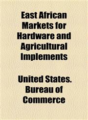 East African Markets for Hardware and Agricultural Implements,1154442500,9781154442502