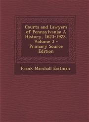 Courts and Lawyers of Pennsylvania A History, 1623-1923, Volume 3,1289521417,9781289521417