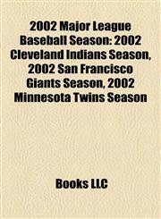 2002 Major League Baseball Season 2002 Cleveland Indians Season, 2002 San Francisco Giants Season, 2002 Minnesota Twins Season,1157677754,9781157677758