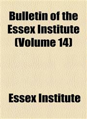 Bulletin of the Essex Institute (Volume 14),115465124X,9781154651249