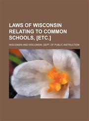 Laws of Wisconsin relating to common schools, [etc.],1154759601,9781154759600