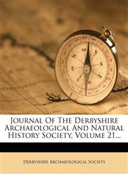 Journal Of The Derbyshire Archaeological And Natural History Society, Volume 21...,127619434X,9781276194341