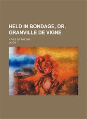 Held in bondage, or, Granville de Vigne; a tale of the day,1151053775,9781151053770