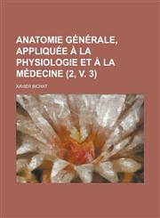 Anatomie Generale, Appliquee a la Physiologie Et a la Medecine (2, V. 3),123449440X,9781234494407