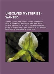 Unsolved Mysteries - Wanted Adolph Arture, Ann Correcelli and Lena Marie Wilson, Ann Kibalo, Ann Sigmin, Antonio Castro, Arthur Washington Jr., Blas Canedo, Blind River Killer, Bob Dozier and John Russell, Boston Rapist, Brad Bishop, Brayman Road Attacke,1234739771,9781234739775